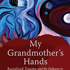 [View] KINDLE PDF EBOOK EPUB My Grandmother's Hands: Racialized Trauma and the Pathway to Mendin