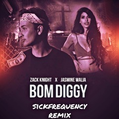 Zack Knight x Jasmin Walia - Bom Diggy Diggy ( SickFrequency Remix )