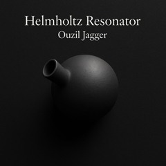 Helmholtz Resonator - Ouzil Jagger