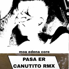 Pasa er canutito remix (moa, Core, EDENA)