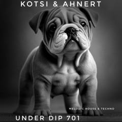 Kotsi & Ahnert UNDER DIP Ep. 701 Melodic House & Techno (124bpm)