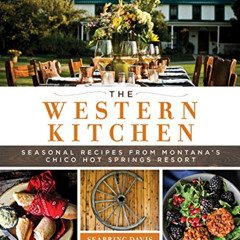 [Free] KINDLE 📨 The Western Kitchen: Seasonal Recipes from Montana's Chico Hot Sprin
