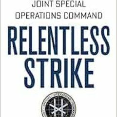 [Access] EBOOK 📤 Relentless Strike: The Secret History of Joint Special Operations C