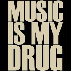MUSIC IS MY DRUG