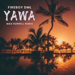 Fireboy DML - YAWA (Max Hurrell Remix)