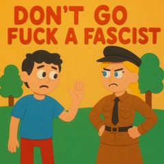 Don’t Go Fuck a Fascist