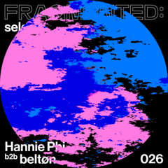 fragmented:select w/ Hannie Phi b2b beltøn