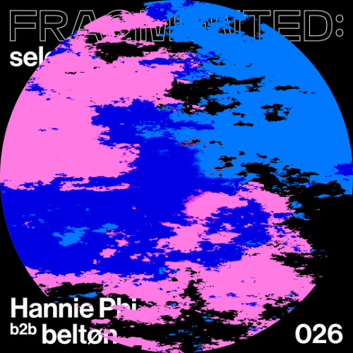 fragmented:select w/ Hannie Phi b2b beltøn