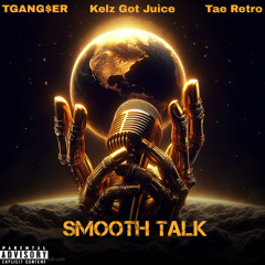 Smooth Talk Ft Tae Retro & Kelz Got Juice