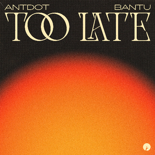 Antdot & Bantu - Too Late