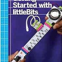 ACCESS [KINDLE PDF EBOOK EPUB] Getting Started with littleBits: Prototyping and Inven