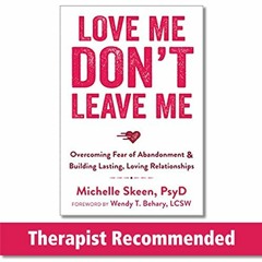 [ACCESS] PDF 📭 Love Me, Don't Leave Me: Overcoming Fear of Abandonment and Building
