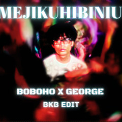 Mejikuhibiniu- BOBOHO X GEORGE AXWELL#BKB EDIT