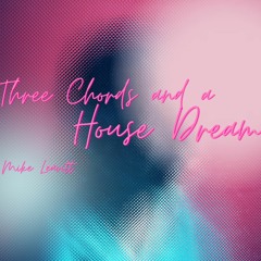 Three Chords And A House Dream