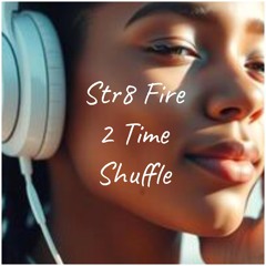 STR8 FIRE 2 TIME SHUFFLE