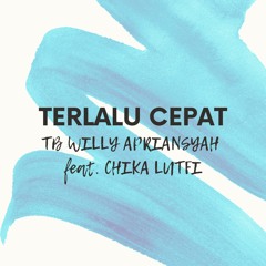 TB Willy Apriansyah Feat. Chika Lutfi - Terlalu Cepat