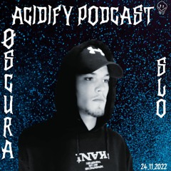 Acidify Podcast #38 - Øscura (SLO)