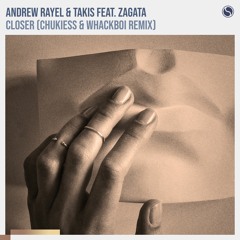 Andrew Rayel & Takis feat. Zagata - Closer (Chukiess & Whackboi Remix)