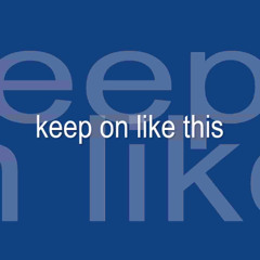 KEEP ON LIKE THIS