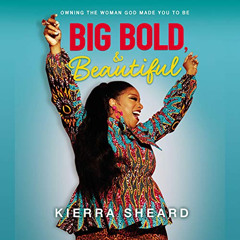 [DOWNLOAD] PDF 📒 Big, Bold, and Beautiful: Owning the Woman God Made You to Be by  K