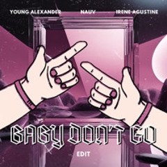 Baby Don't Go (Young Alexander, Nauv, Irene Agustine Edit)