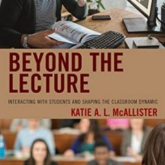 *(Beyond the Lecture: Interacting with Students and Shaping the Classroom Dynamic BY Katie A. L