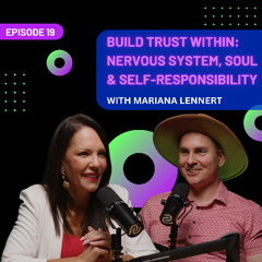 EP 19 - Build Trust Within: Nervous System, Soul & Self-Responsibility with Mariana Lennert
