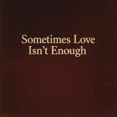 Sometimes Love isn’t enough