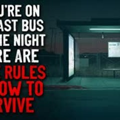 "If you're on the last bus for the night, there are some rules on how to survive it"  Creepypasta