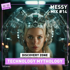 Messy Mix 14 | Technology Mythology (by Discovery Zone)