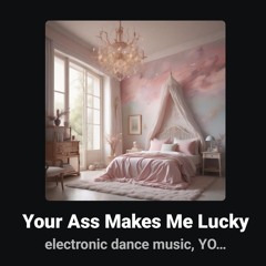 Your Ass Makes Me Lucky - electronic dance music YOUR ASS MAKE ME LUCKY_1762212289841.mp3