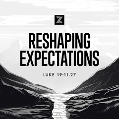 The Road to Jerusalem | Reshaping Expectations, Luke 19:11-27 | Week 39