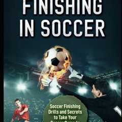 ACCESS [EPUB KINDLE PDF EBOOK] The Art of Finishing in Soccer: Soccer Finishing Drill