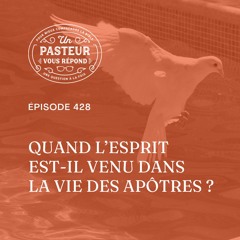 Quand l'Esprit est-il venu dans la vie des apôtres? (Épisode 428)