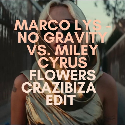 Marco Lys - No Gravity vs. Miley Cyrus - Flowers (Crazibiza Edit)