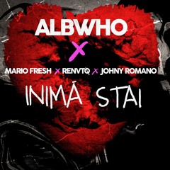 ALBWHO X MARIO X RENVTO X JOHNY ROMANO - INIMĂ STAI (EXTENDED)
