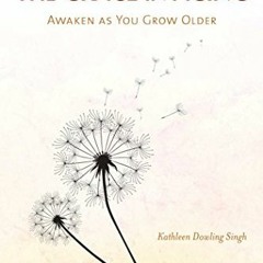 Read pdf The Grace in Aging: Awaken as You Grow Older by  Kathleen Dowling Singh