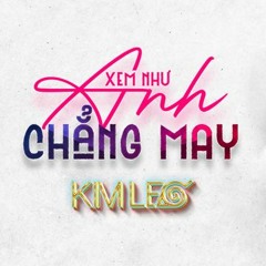 Xem Như Em Chăng May | Ngọt Ngào Đến Mấy Cũng Tan Thành Mây *FREE DOWNLOAD* ( Kim Leo Fix )