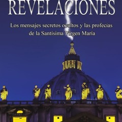 Revelaciones: Los mensajes secretos ocultos y las profecías de la Santísima Virgen María (Spa