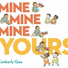[ACCESS] EBOOK EPUB KINDLE PDF Mine, Mine, Mine, Yours! by  Kimberly Gee &  Kimberly