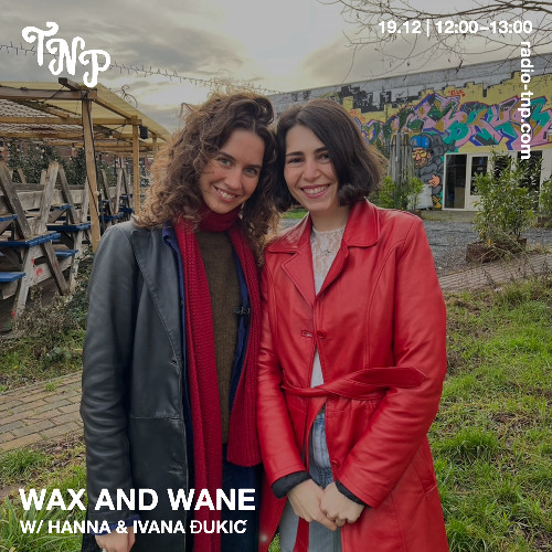 Wax and Wane w/ Hanna & Ivana Đukić