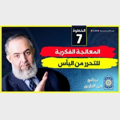 07 المعالجة الفكرية للإحباطات | الخطوة السابعة | برنامج أين الطريق