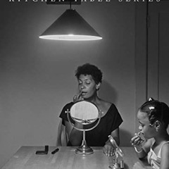 [Read] KINDLE 📝 Carrie Mae Weems: Kitchen Table Series by  Carrie Mae Weems &  Sarah