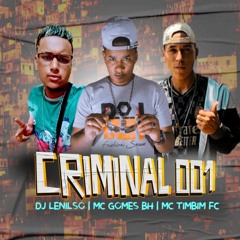 CRIMINAL DJ Lenilso 001 - Mc Gomes BH e Mc Timbim Fc