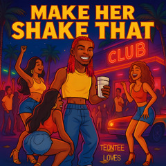 MAKE HER SHAKE THAT