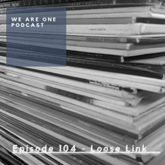 We Are One Podcast Episode 104 - Loose Link