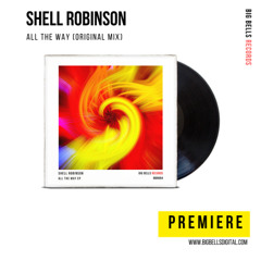 PREMIERE: Shell Robinson - All the Way (Original Mix) [Big Bells Records]