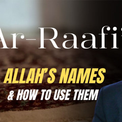 Ar-Raafi’ (The Elevator): Allah’s Names & How to Use Them