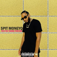 Spit MoneyQ-You're There for me.