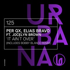 Per QX , Elias Bravo Ft. Jocelyn Brown - It Ain´t Over (Bobby Blanco Remix)